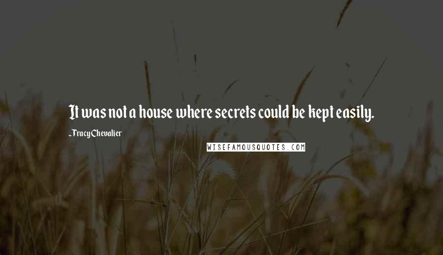 Tracy Chevalier Quotes: It was not a house where secrets could be kept easily.