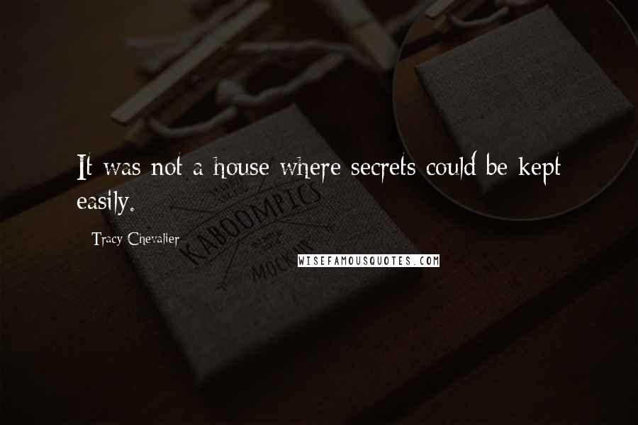 Tracy Chevalier Quotes: It was not a house where secrets could be kept easily.