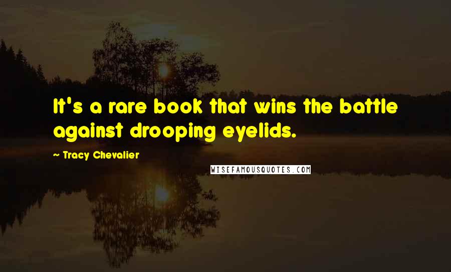 Tracy Chevalier Quotes: It's a rare book that wins the battle against drooping eyelids.