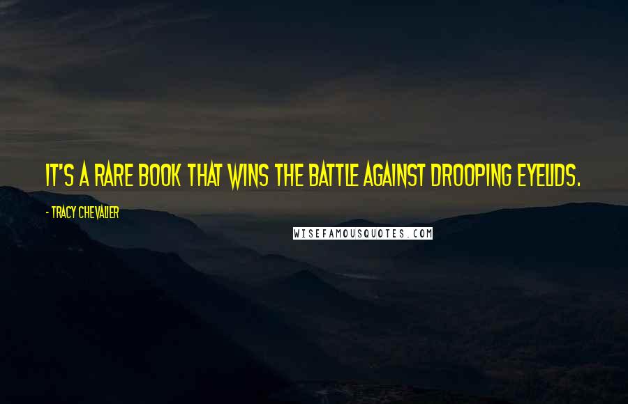 Tracy Chevalier Quotes: It's a rare book that wins the battle against drooping eyelids.