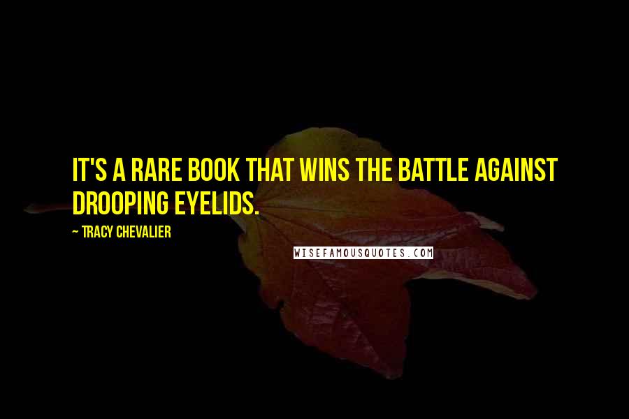 Tracy Chevalier Quotes: It's a rare book that wins the battle against drooping eyelids.