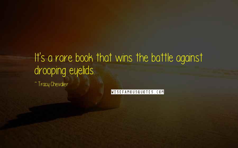 Tracy Chevalier Quotes: It's a rare book that wins the battle against drooping eyelids.