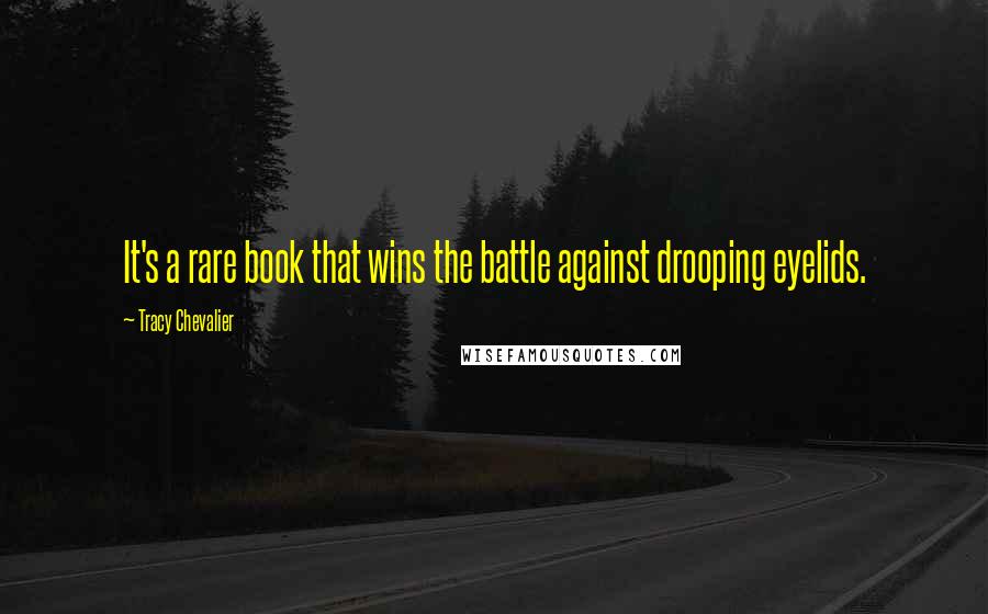 Tracy Chevalier Quotes: It's a rare book that wins the battle against drooping eyelids.