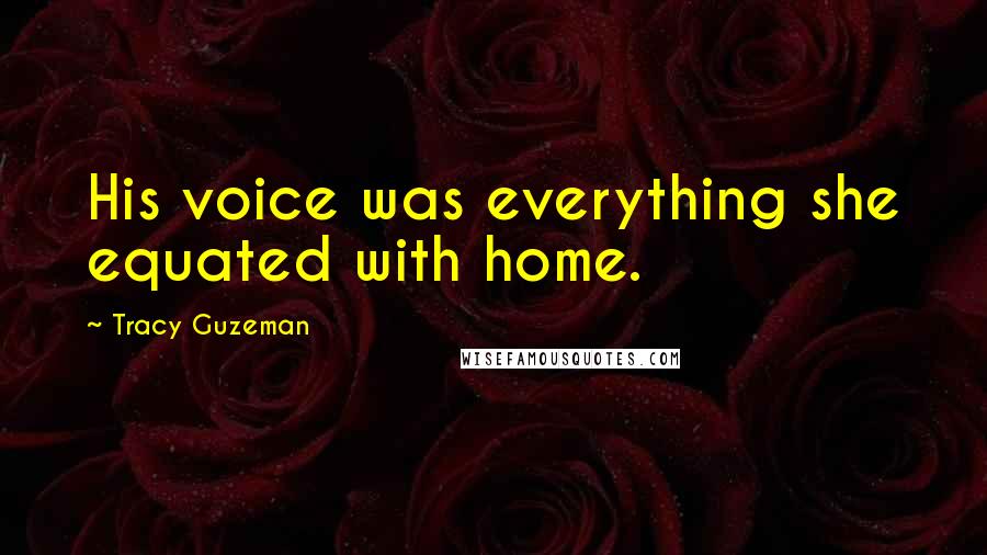 Tracy Guzeman Quotes: His voice was everything she equated with home.