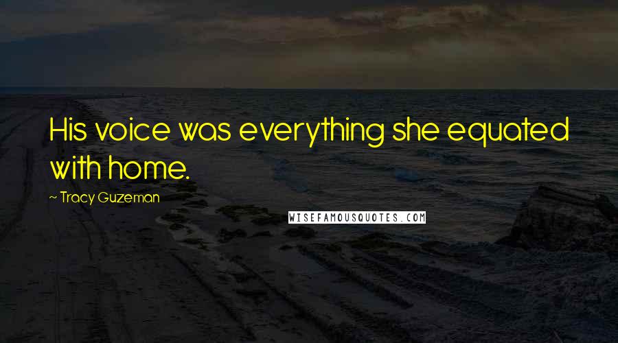 Tracy Guzeman Quotes: His voice was everything she equated with home.