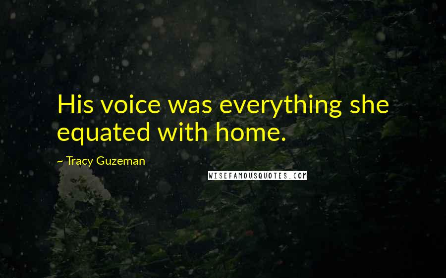 Tracy Guzeman Quotes: His voice was everything she equated with home.