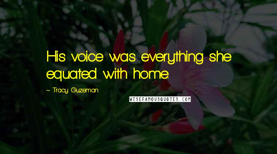 Tracy Guzeman Quotes: His voice was everything she equated with home.