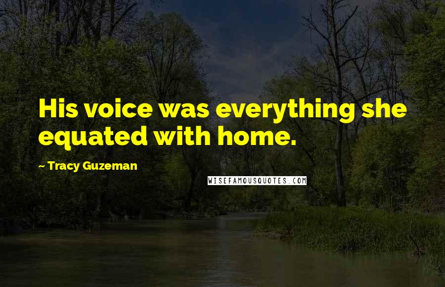 Tracy Guzeman Quotes: His voice was everything she equated with home.