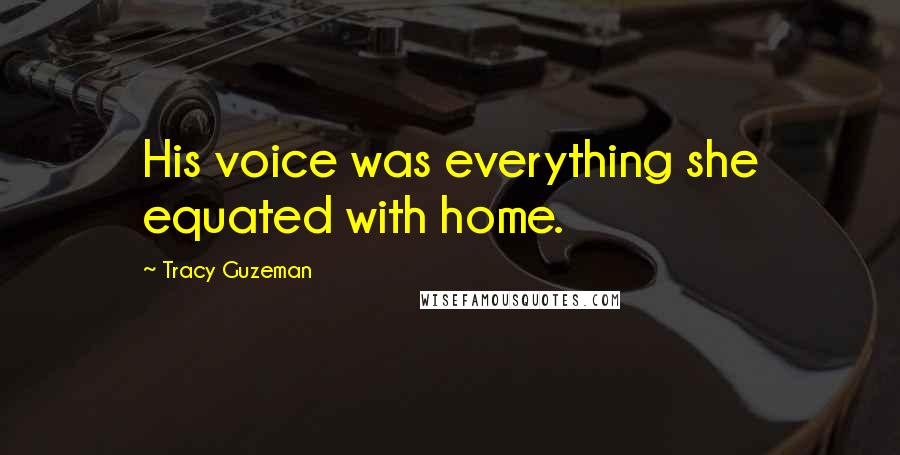 Tracy Guzeman Quotes: His voice was everything she equated with home.