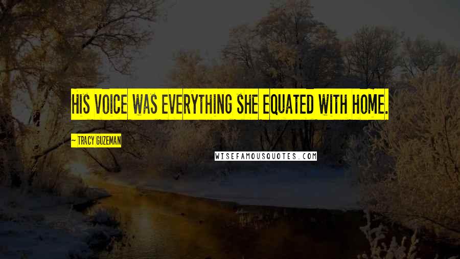 Tracy Guzeman Quotes: His voice was everything she equated with home.