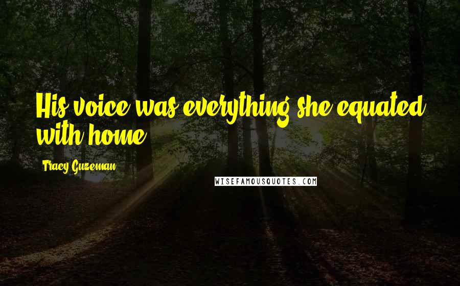 Tracy Guzeman Quotes: His voice was everything she equated with home.
