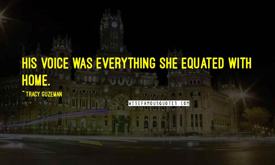 Tracy Guzeman Quotes: His voice was everything she equated with home.