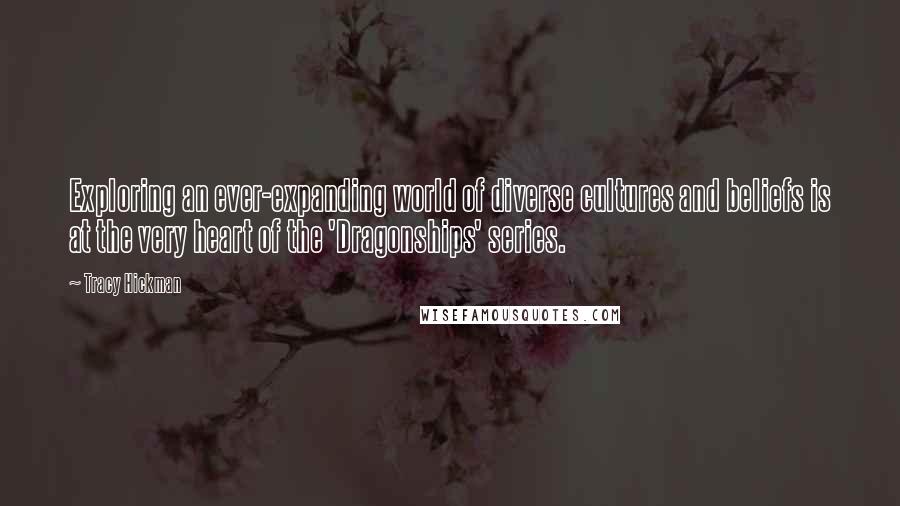 Tracy Hickman Quotes: Exploring an ever-expanding world of diverse cultures and beliefs is at the very heart of the 'Dragonships' series.
