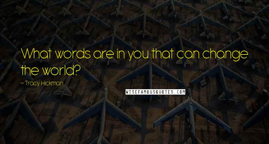 Tracy Hickman Quotes: What words are in you that can change the world?