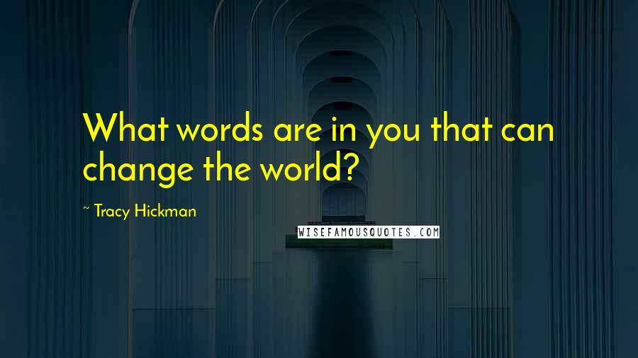 Tracy Hickman Quotes: What words are in you that can change the world?