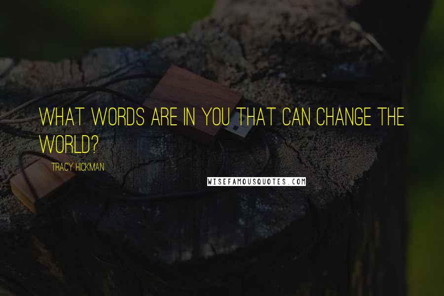 Tracy Hickman Quotes: What words are in you that can change the world?