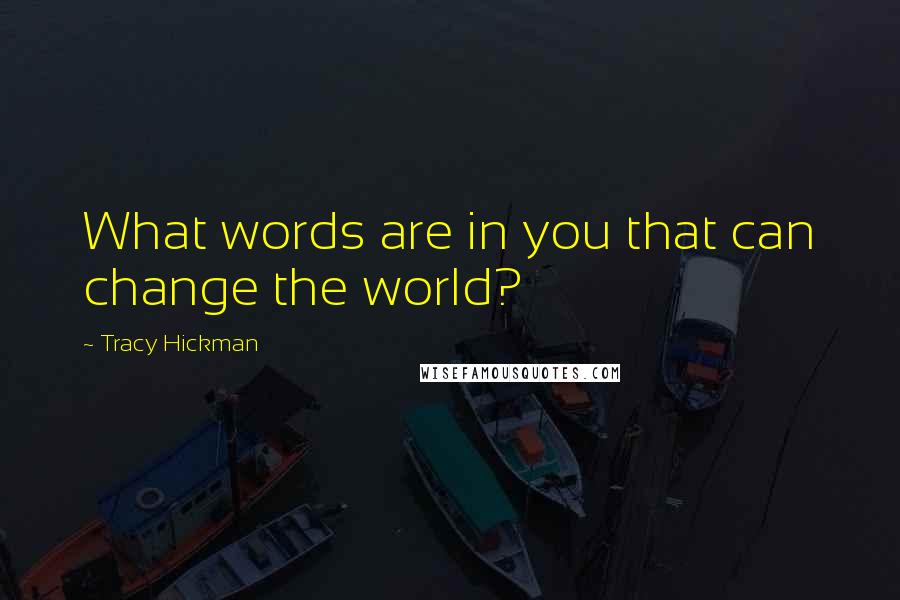 Tracy Hickman Quotes: What words are in you that can change the world?