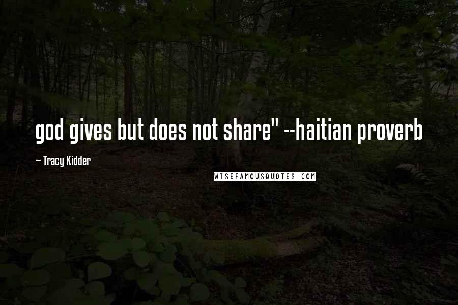 Tracy Kidder Quotes: god gives but does not share" --haitian proverb