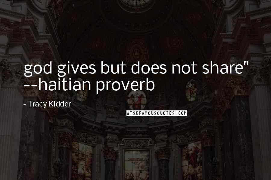 Tracy Kidder Quotes: god gives but does not share" --haitian proverb
