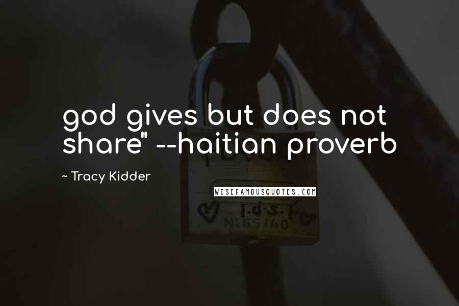 Tracy Kidder Quotes: god gives but does not share" --haitian proverb