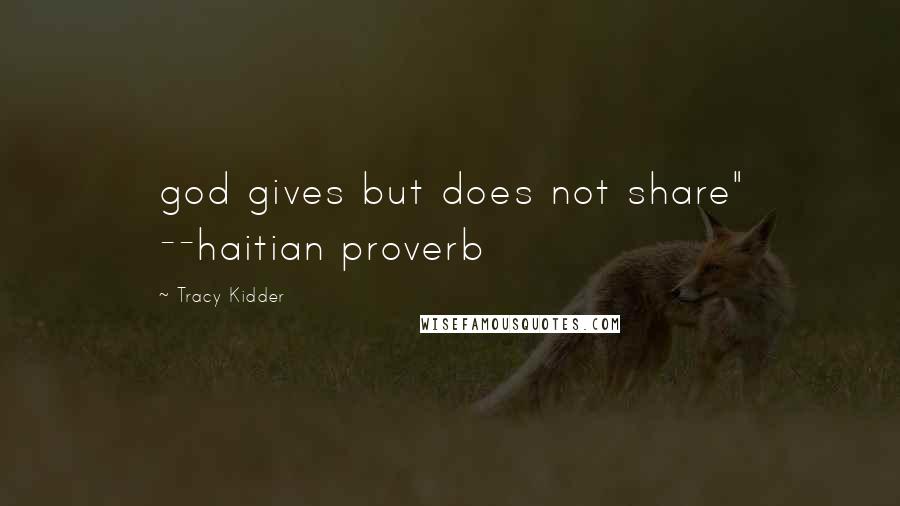 Tracy Kidder Quotes: god gives but does not share" --haitian proverb