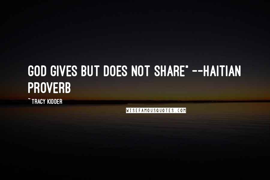 Tracy Kidder Quotes: god gives but does not share" --haitian proverb