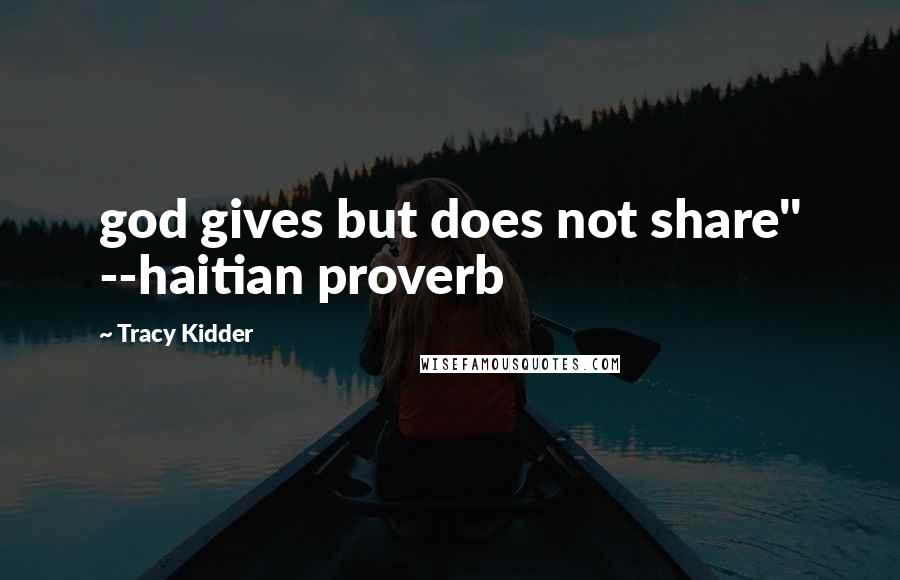 Tracy Kidder Quotes: god gives but does not share" --haitian proverb