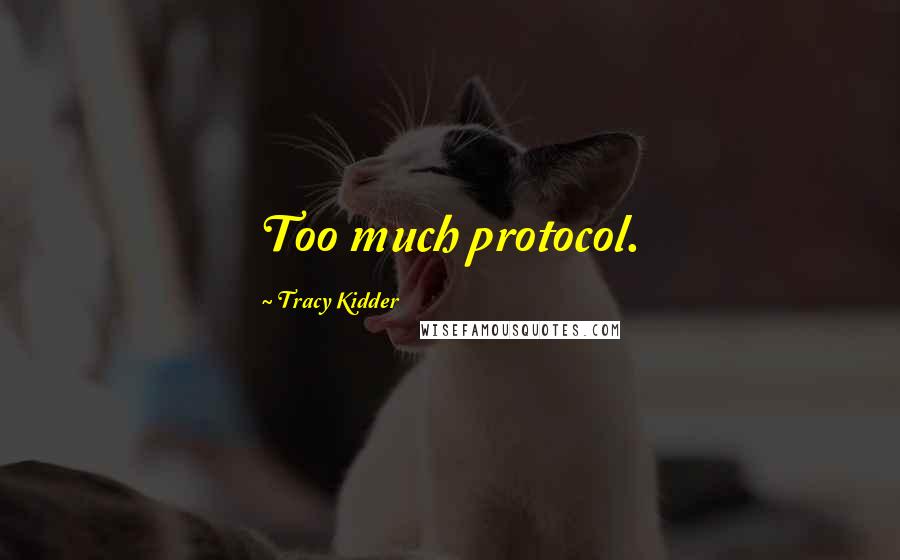 Tracy Kidder Quotes: Too much protocol.