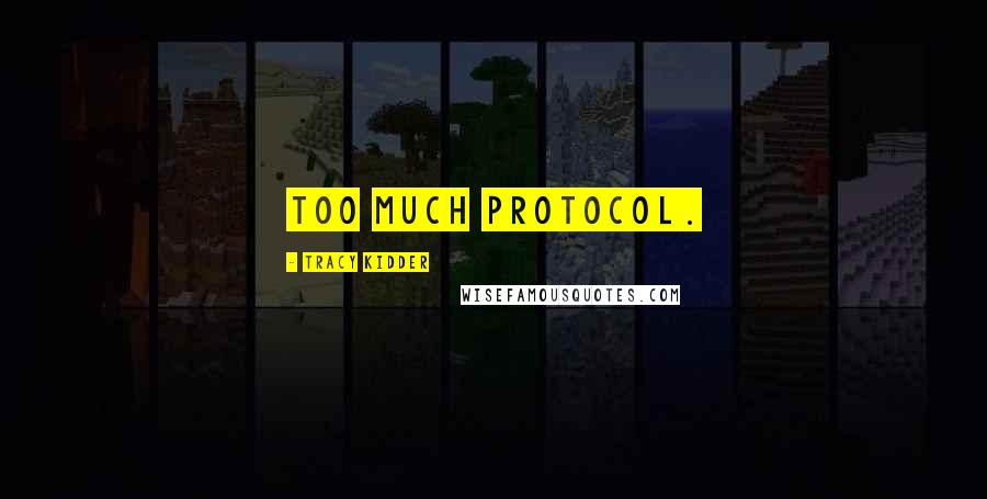 Tracy Kidder Quotes: Too much protocol.