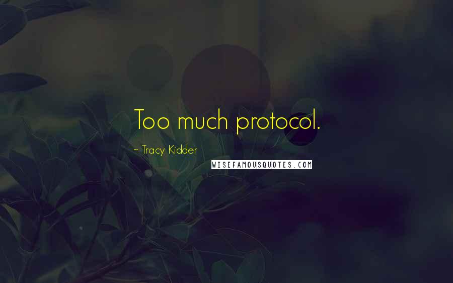 Tracy Kidder Quotes: Too much protocol.