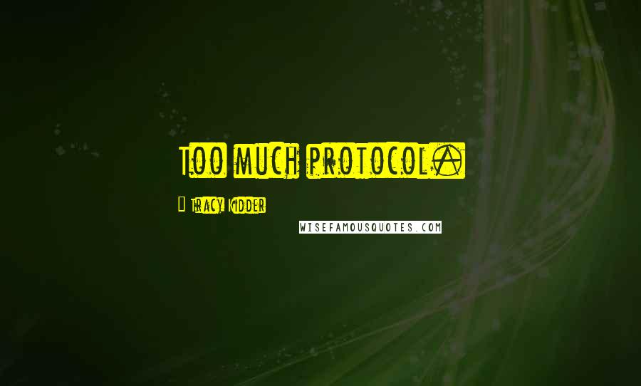Tracy Kidder Quotes: Too much protocol.