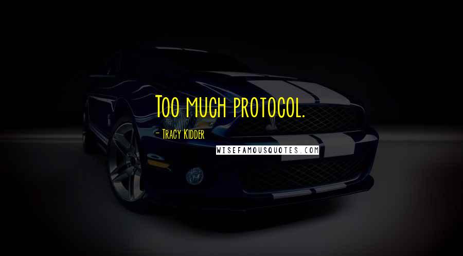 Tracy Kidder Quotes: Too much protocol.