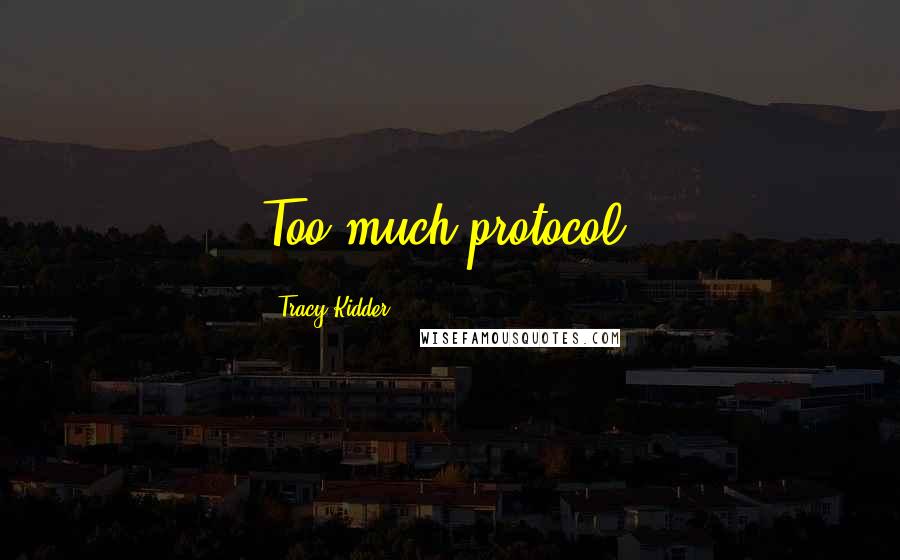 Tracy Kidder Quotes: Too much protocol.