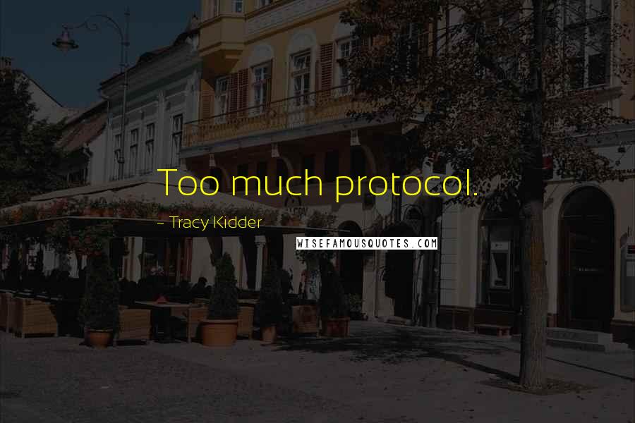 Tracy Kidder Quotes: Too much protocol.