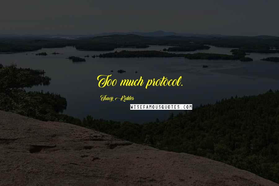 Tracy Kidder Quotes: Too much protocol.