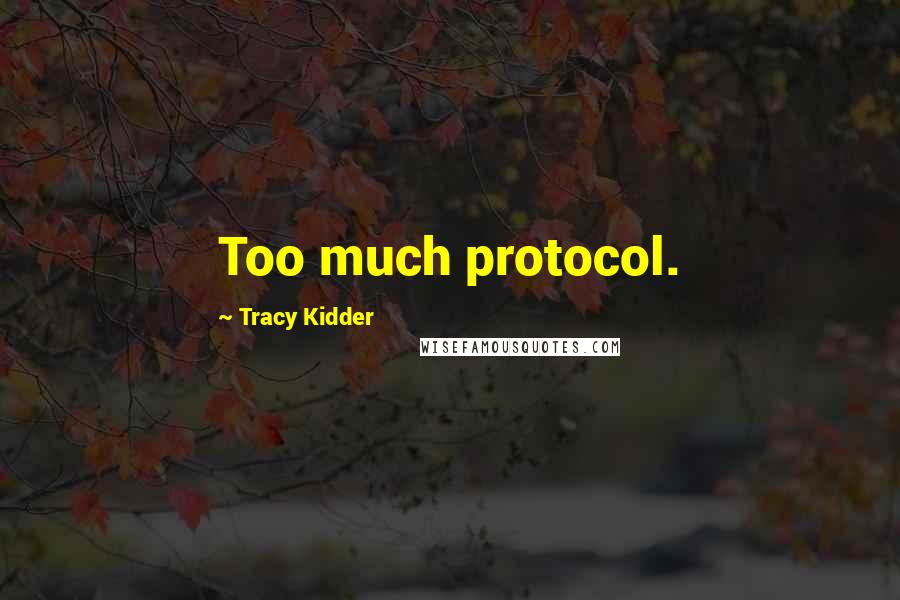 Tracy Kidder Quotes: Too much protocol.