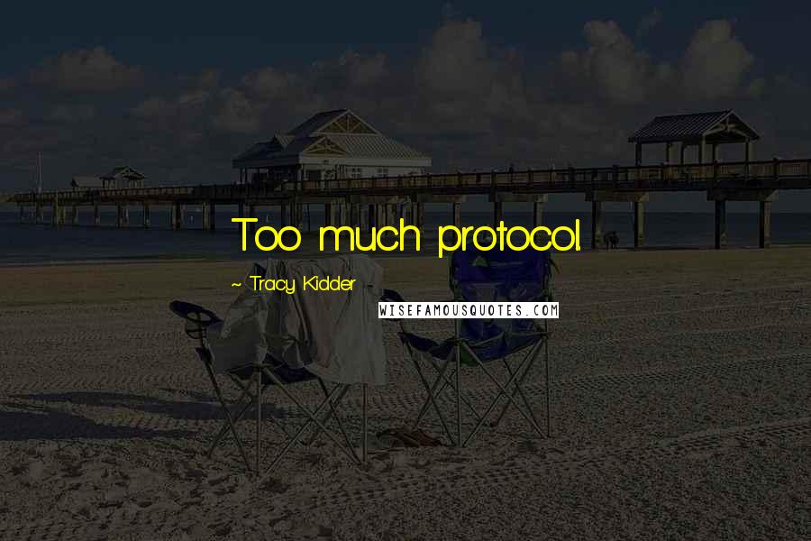 Tracy Kidder Quotes: Too much protocol.