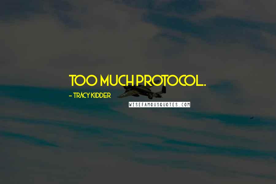 Tracy Kidder Quotes: Too much protocol.