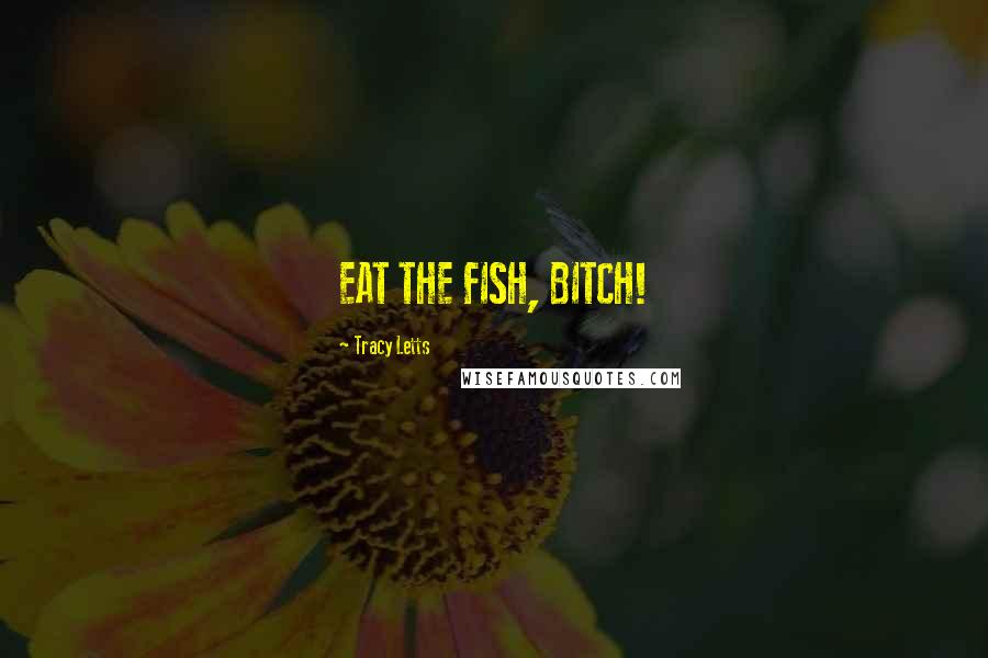 Tracy Letts Quotes: EAT THE FISH, BITCH!