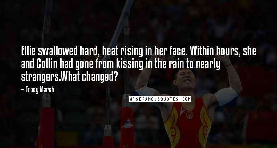 Tracy March Quotes: Ellie swallowed hard, heat rising in her face. Within hours, she and Collin had gone from kissing in the rain to nearly strangers.What changed?