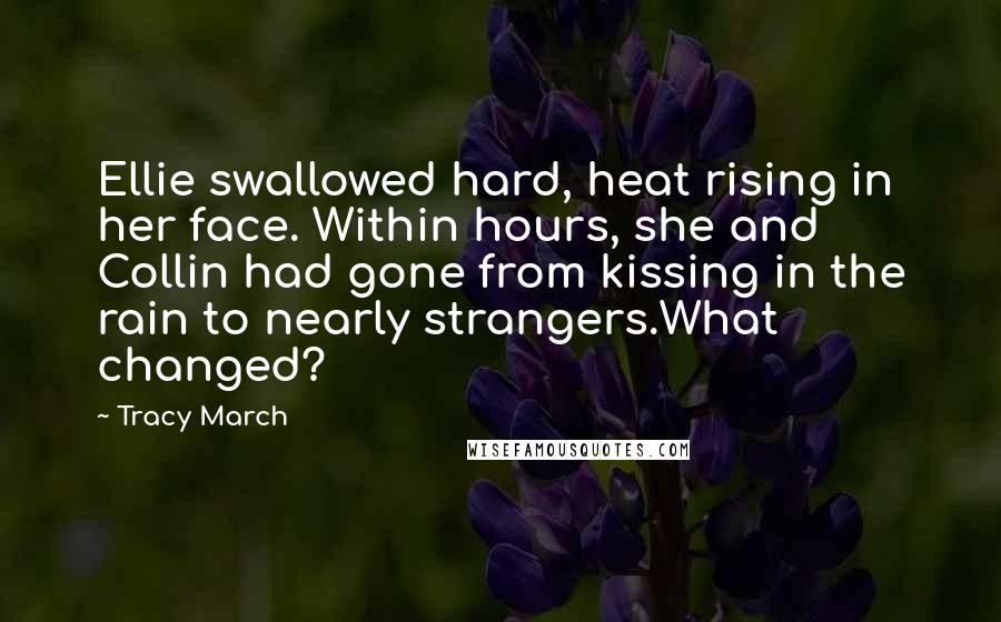 Tracy March Quotes: Ellie swallowed hard, heat rising in her face. Within hours, she and Collin had gone from kissing in the rain to nearly strangers.What changed?
