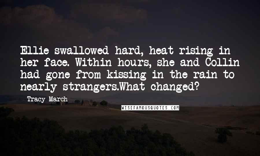 Tracy March Quotes: Ellie swallowed hard, heat rising in her face. Within hours, she and Collin had gone from kissing in the rain to nearly strangers.What changed?