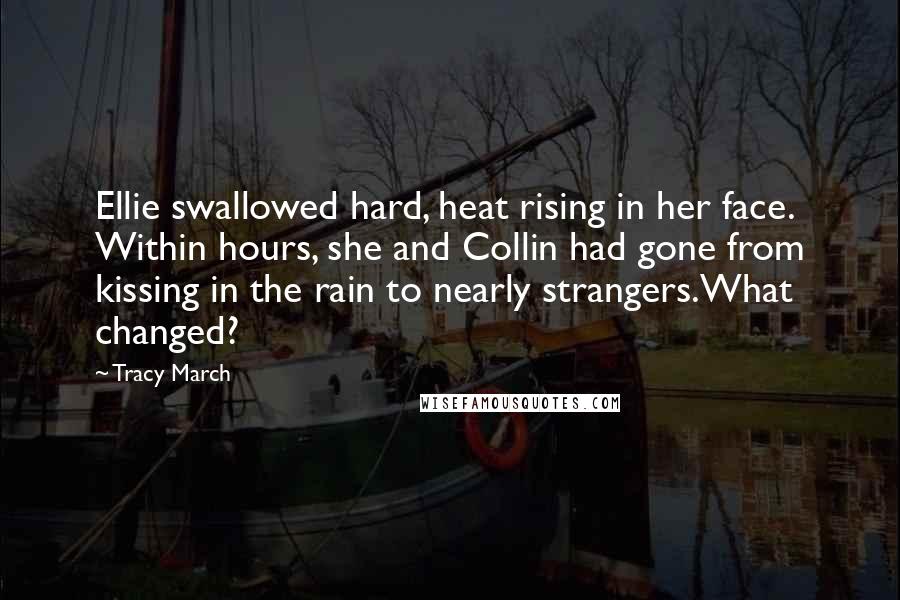 Tracy March Quotes: Ellie swallowed hard, heat rising in her face. Within hours, she and Collin had gone from kissing in the rain to nearly strangers.What changed?