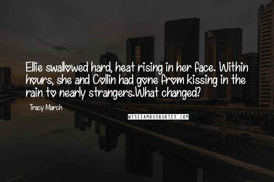Tracy March Quotes: Ellie swallowed hard, heat rising in her face. Within hours, she and Collin had gone from kissing in the rain to nearly strangers.What changed?