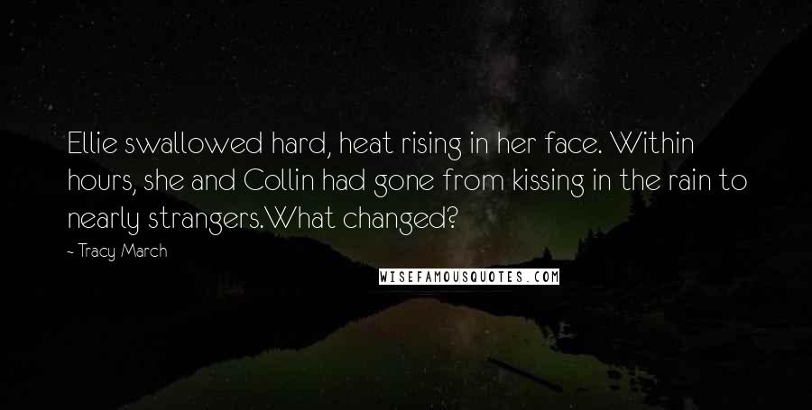 Tracy March Quotes: Ellie swallowed hard, heat rising in her face. Within hours, she and Collin had gone from kissing in the rain to nearly strangers.What changed?