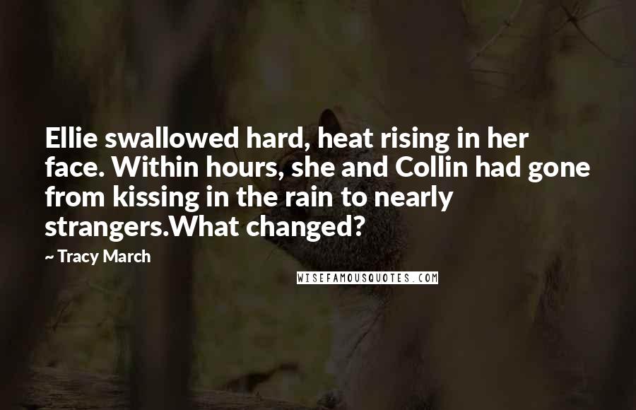 Tracy March Quotes: Ellie swallowed hard, heat rising in her face. Within hours, she and Collin had gone from kissing in the rain to nearly strangers.What changed?