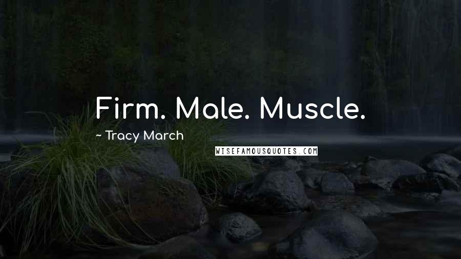 Tracy March Quotes: Firm. Male. Muscle.