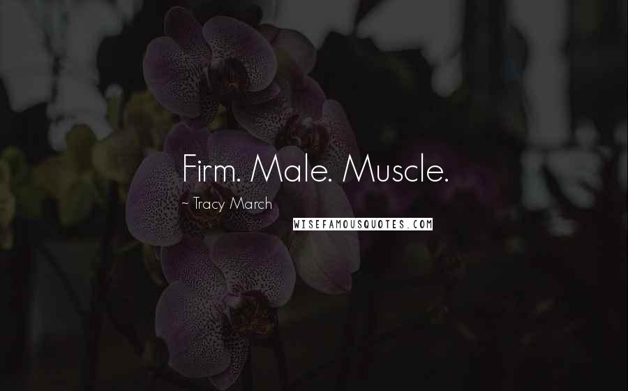 Tracy March Quotes: Firm. Male. Muscle.