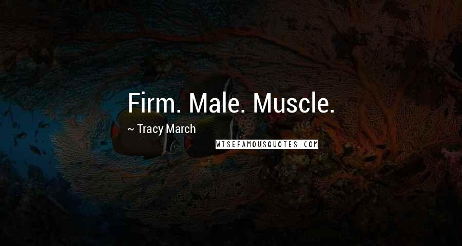 Tracy March Quotes: Firm. Male. Muscle.