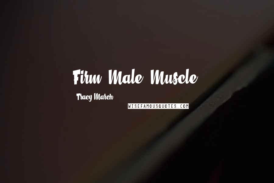 Tracy March Quotes: Firm. Male. Muscle.